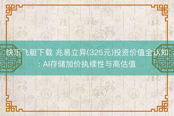 快乐飞艇下载 兆易立异(325元)投资价值全认知: AI存储加价执续性与高估值